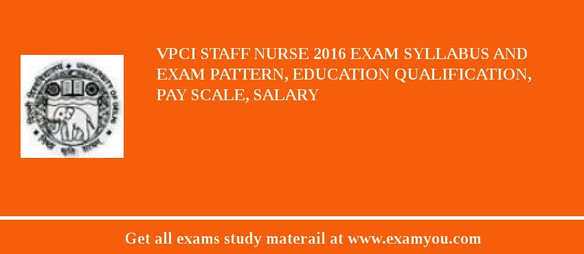 VPCI Staff Nurse 2018 Exam Syllabus And Exam Pattern, Education Qualification, Pay scale, Salary