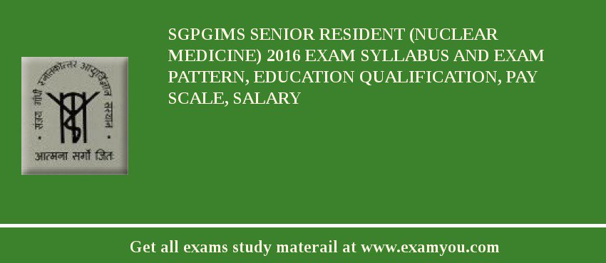 SGPGIMS Senior Resident (Nuclear Medicine) 2018 Exam Syllabus And Exam Pattern, Education Qualification, Pay scale, Salary