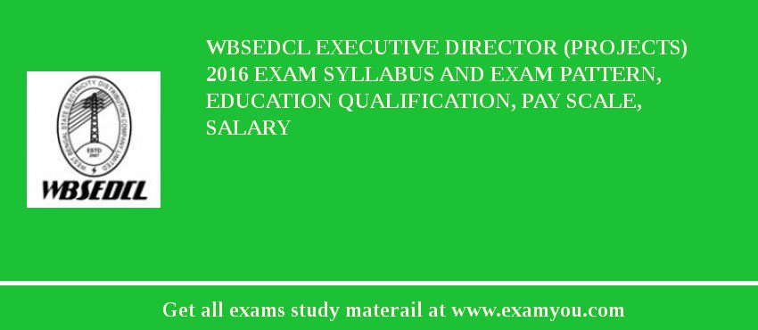 WBSEDCL Executive Director (Projects) 2018 Exam Syllabus And Exam Pattern, Education Qualification, Pay scale, Salary