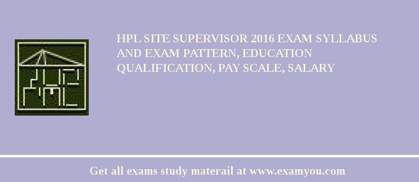 HPL Site Supervisor 2018 Exam Syllabus And Exam Pattern, Education Qualification, Pay scale, Salary