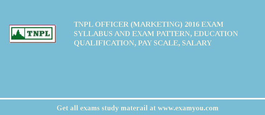 TNPL Officer (Marketing) 2018 Exam Syllabus And Exam Pattern, Education Qualification, Pay scale, Salary