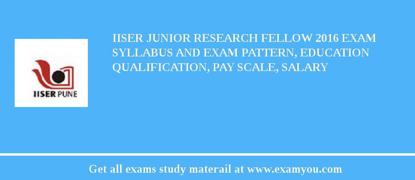 IISER Junior Research Fellow 2018 Exam Syllabus And Exam Pattern, Education Qualification, Pay scale, Salary