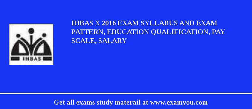 IHBAS X 2018 Exam Syllabus And Exam Pattern, Education Qualification, Pay scale, Salary