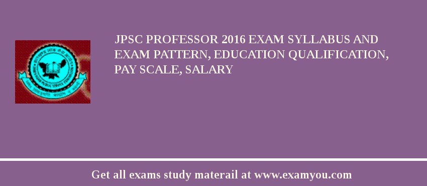 JPSC Professor 2018 Exam Syllabus And Exam Pattern, Education Qualification, Pay scale, Salary