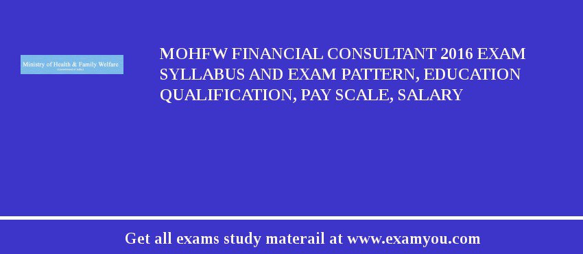 MOHFW Financial Consultant 2018 Exam Syllabus And Exam Pattern, Education Qualification, Pay scale, Salary