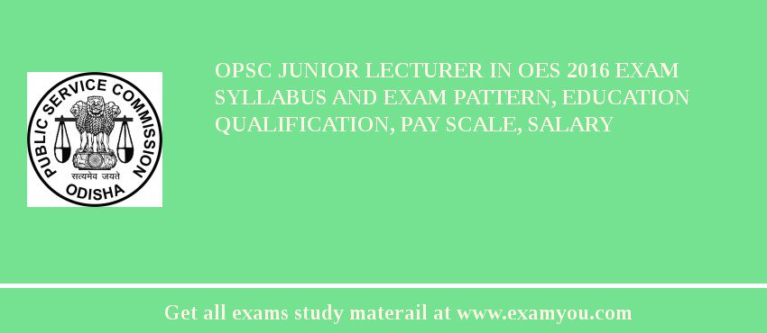 OPSC Junior Lecturer in OES 2018 Exam Syllabus And Exam Pattern, Education Qualification, Pay scale, Salary