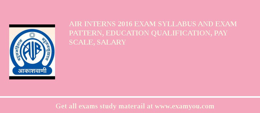 AIR Interns 2018 Exam Syllabus And Exam Pattern, Education Qualification, Pay scale, Salary