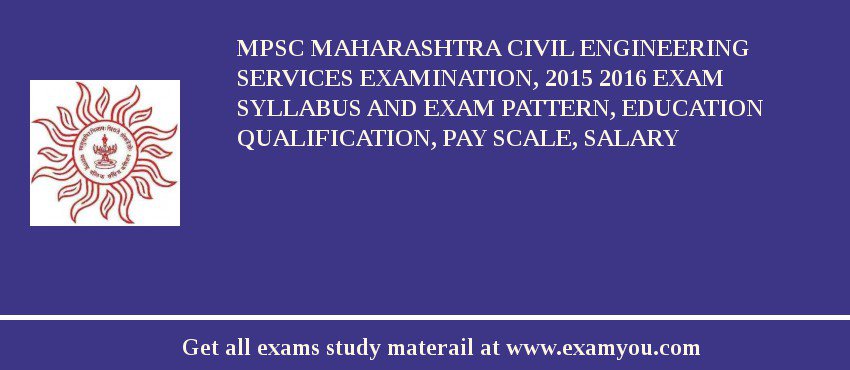 MPSC Maharashtra Civil Engineering Services Examination, 2015 2018 Exam Syllabus And Exam Pattern, Education Qualification, Pay scale, Salary