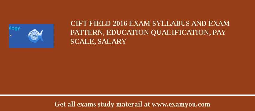 CIFT Field 2018 Exam Syllabus And Exam Pattern, Education Qualification, Pay scale, Salary