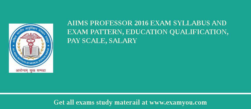 AIIMS Professor 2018 Exam Syllabus And Exam Pattern, Education Qualification, Pay scale, Salary