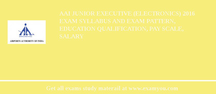 AAI Junior Executive (Electronics) 2018 Exam Syllabus And Exam Pattern, Education Qualification, Pay scale, Salary