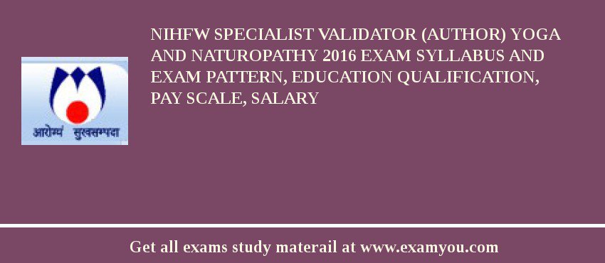 NIHFW Specialist Validator (Author) Yoga and Naturopathy 2018 Exam Syllabus And Exam Pattern, Education Qualification, Pay scale, Salary