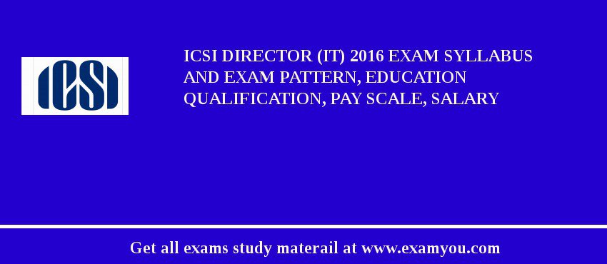 ICSI Director (IT) 2018 Exam Syllabus And Exam Pattern, Education Qualification, Pay scale, Salary