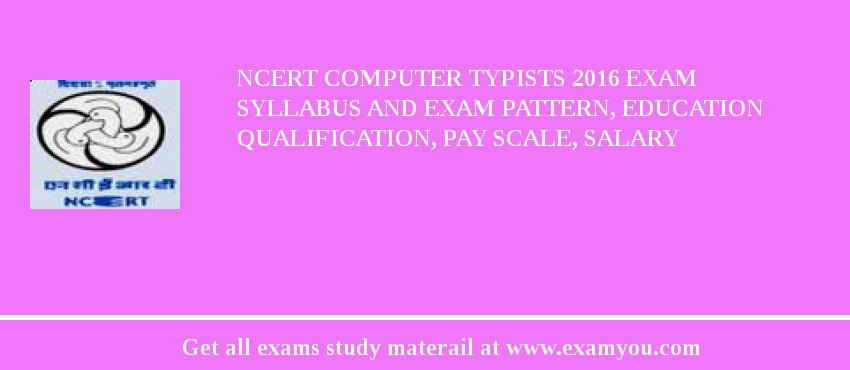 NCERT Computer Typists 2018 Exam Syllabus And Exam Pattern, Education Qualification, Pay scale, Salary