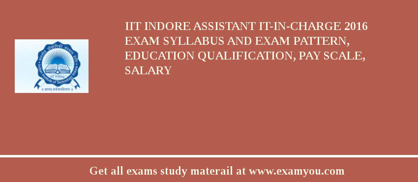 IIT Indore Assistant IT-in-charge 2018 Exam Syllabus And Exam Pattern, Education Qualification, Pay scale, Salary