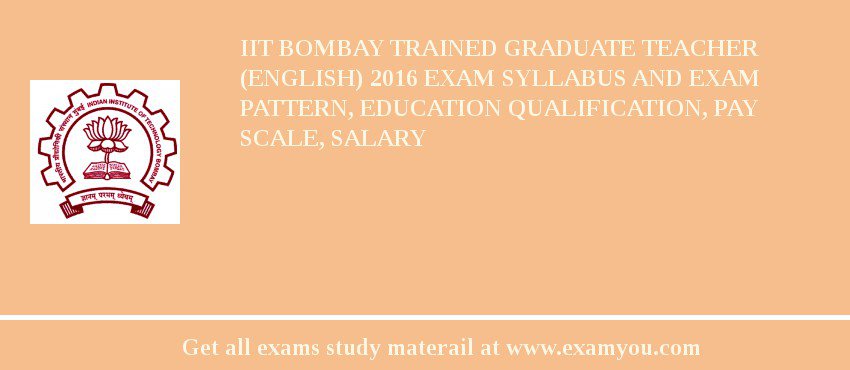 IIT Bombay Trained Graduate Teacher (English) 2018 Exam Syllabus And Exam Pattern, Education Qualification, Pay scale, Salary