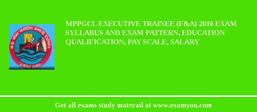 MPPGCL Executive Trainee (F&A) 2018 Exam Syllabus And Exam Pattern, Education Qualification, Pay scale, Salary