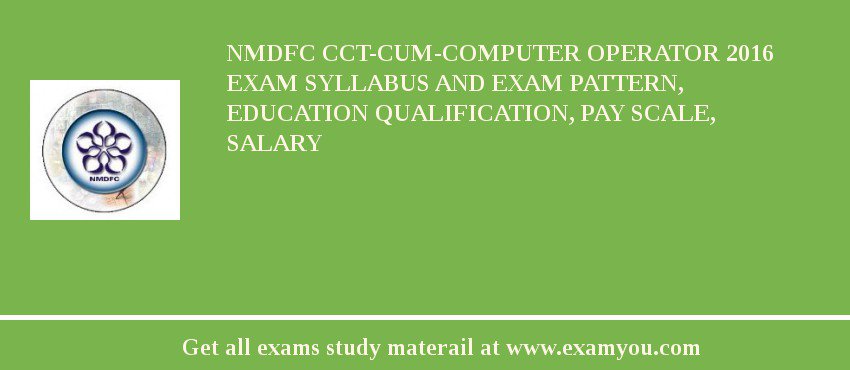 NMDFC CCT-cum-Computer Operator 2018 Exam Syllabus And Exam Pattern, Education Qualification, Pay scale, Salary