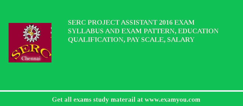 SERC Project Assistant 2018 Exam Syllabus And Exam Pattern, Education Qualification, Pay scale, Salary