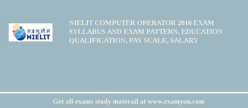 NIELIT Computer Operator 2018 Exam Syllabus And Exam Pattern, Education Qualification, Pay scale, Salary