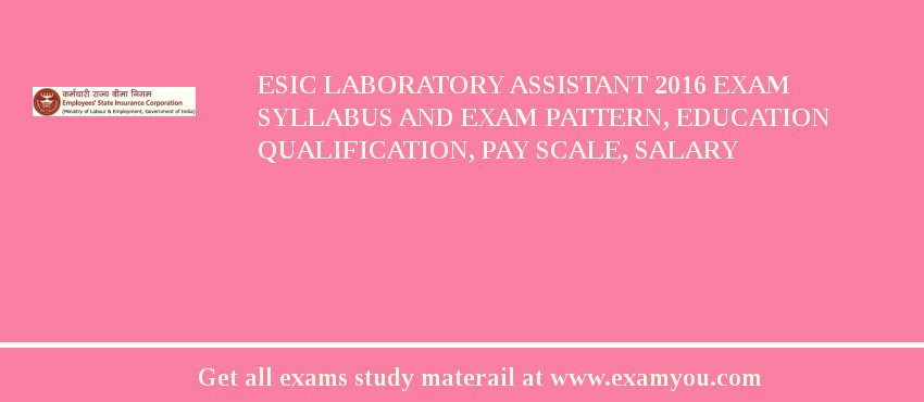 ESIC Laboratory Assistant 2018 Exam Syllabus And Exam Pattern, Education Qualification, Pay scale, Salary