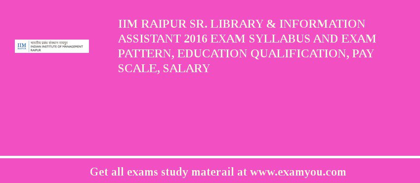 IIM Raipur Sr. Library & Information Assistant 2018 Exam Syllabus And Exam Pattern, Education Qualification, Pay scale, Salary