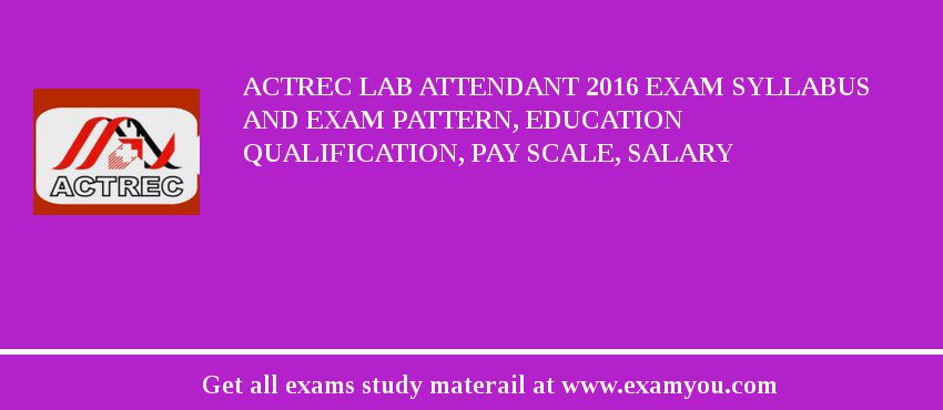 ACTREC Lab Attendant 2018 Exam Syllabus And Exam Pattern, Education Qualification, Pay scale, Salary