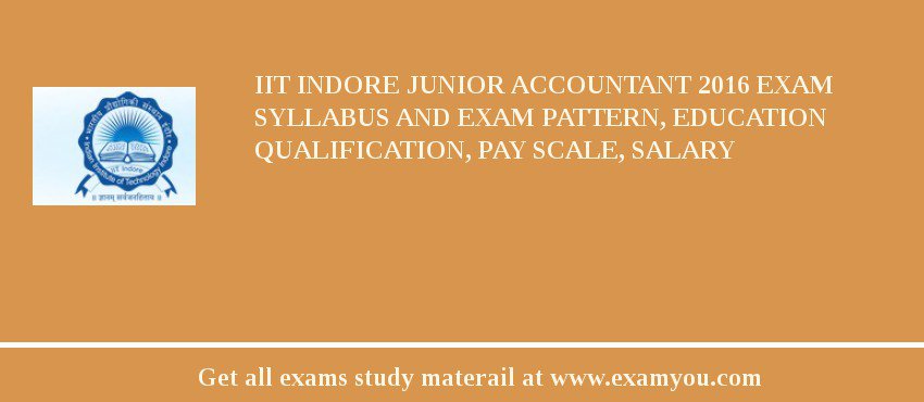 IIT Indore Junior Accountant 2018 Exam Syllabus And Exam Pattern, Education Qualification, Pay scale, Salary