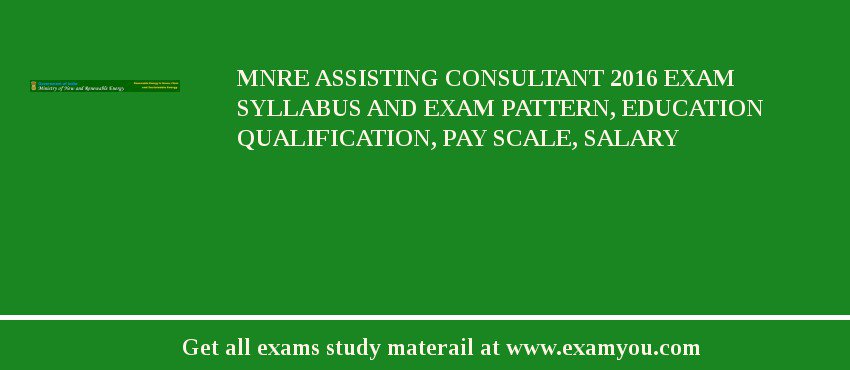 MNRE Assisting Consultant 2018 Exam Syllabus And Exam Pattern, Education Qualification, Pay scale, Salary