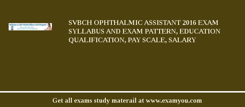 SVBCH Ophthalmic Assistant 2018 Exam Syllabus And Exam Pattern, Education Qualification, Pay scale, Salary