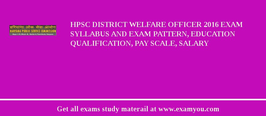 HPSC District Welfare Officer 2018 Exam Syllabus And Exam Pattern, Education Qualification, Pay scale, Salary