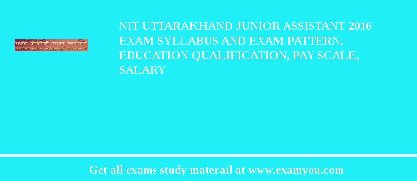 NIT Uttarakhand Junior Assistant 2018 Exam Syllabus And Exam Pattern, Education Qualification, Pay scale, Salary