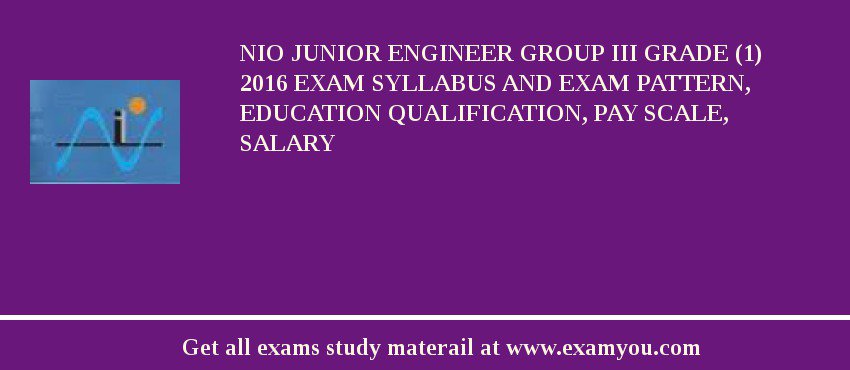 NIO Junior Engineer Group III Grade (1) 2018 Exam Syllabus And Exam Pattern, Education Qualification, Pay scale, Salary