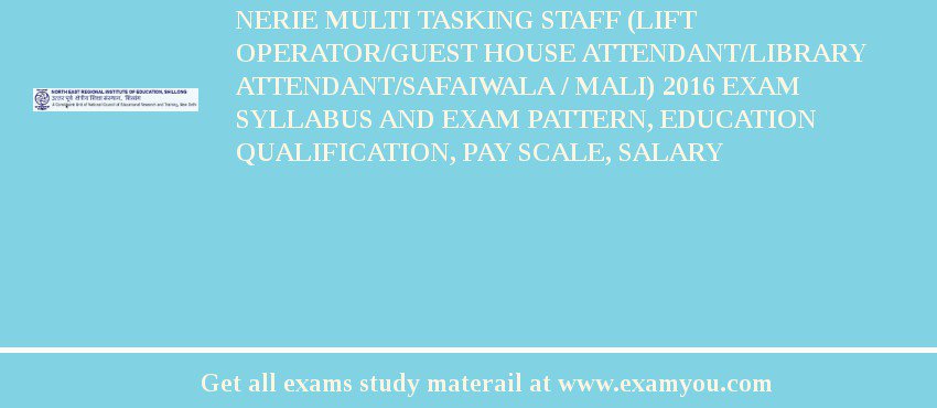 NERIE Multi Tasking Staff (Lift Operator/Guest House Attendant/Library Attendant/Safaiwala / Mali) 2018 Exam Syllabus And Exam Pattern, Education Qualification, Pay scale, Salary