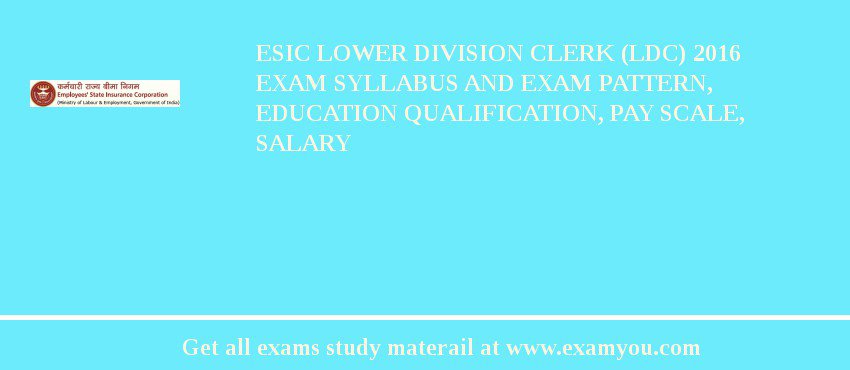 ESIC Lower Division Clerk (LDC) 2018 Exam Syllabus And Exam Pattern, Education Qualification, Pay scale, Salary