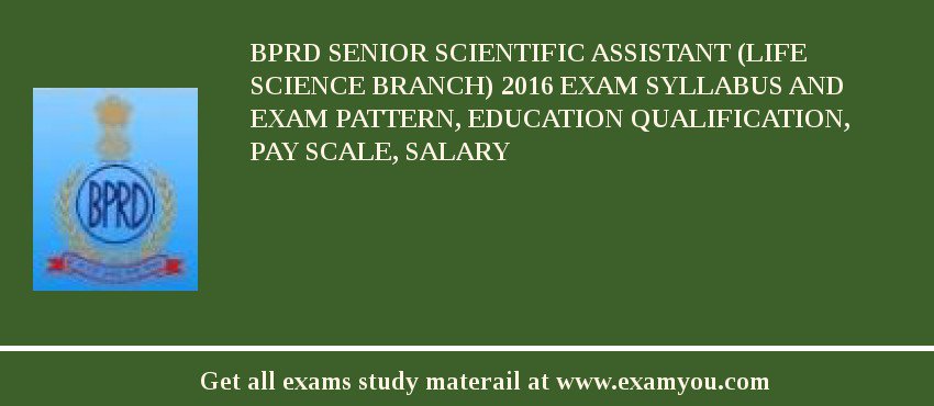BPRD Senior Scientific Assistant (Life Science Branch) 2018 Exam Syllabus And Exam Pattern, Education Qualification, Pay scale, Salary