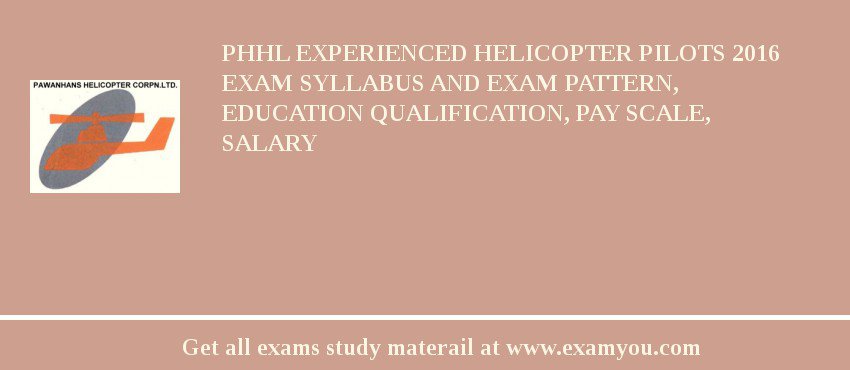 PHHL Experienced Helicopter Pilots 2018 Exam Syllabus And Exam Pattern, Education Qualification, Pay scale, Salary