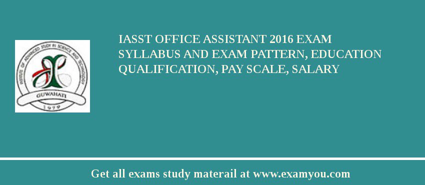IASST Office Assistant 2018 Exam Syllabus And Exam Pattern, Education Qualification, Pay scale, Salary