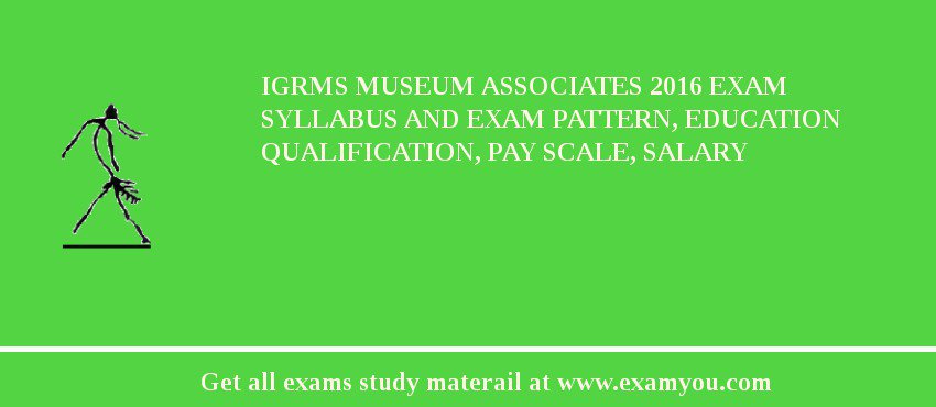IGRMS Museum Associates 2018 Exam Syllabus And Exam Pattern, Education Qualification, Pay scale, Salary