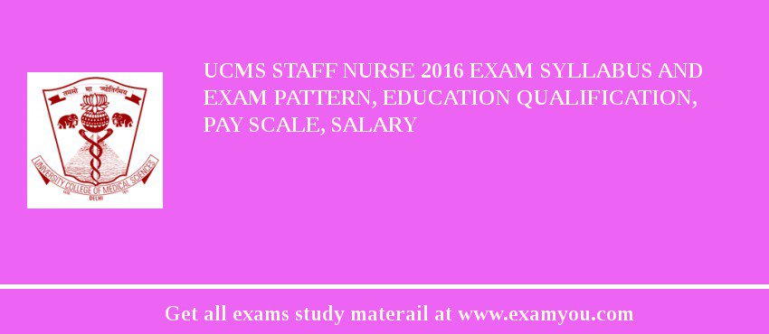 UCMS Staff Nurse 2018 Exam Syllabus And Exam Pattern, Education Qualification, Pay scale, Salary