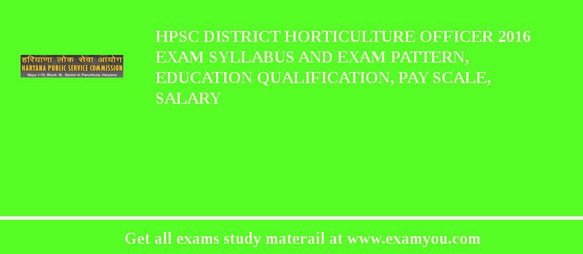 HPSC District Horticulture Officer 2018 Exam Syllabus And Exam Pattern, Education Qualification, Pay scale, Salary
