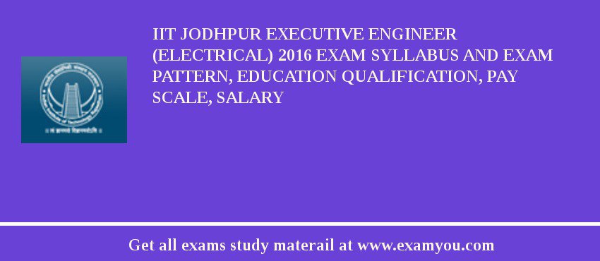 IIT Jodhpur Executive Engineer (Electrical) 2018 Exam Syllabus And Exam Pattern, Education Qualification, Pay scale, Salary