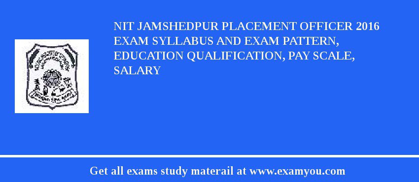 NIT Jamshedpur Placement Officer 2018 Exam Syllabus And Exam Pattern, Education Qualification, Pay scale, Salary