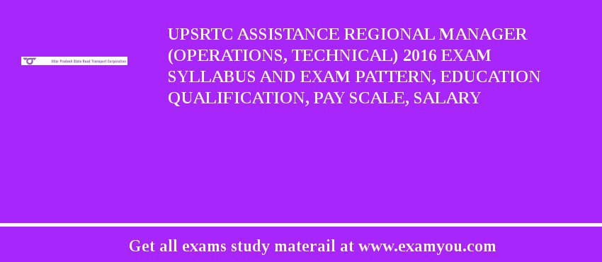 UPSRTC Assistance Regional Manager (Operations, Technical) 2018 Exam Syllabus And Exam Pattern, Education Qualification, Pay scale, Salary