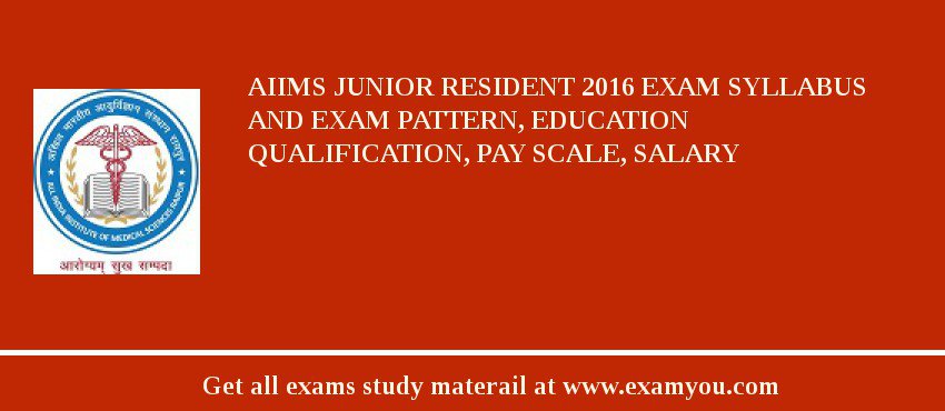 AIIMS Junior Resident 2018 Exam Syllabus And Exam Pattern, Education Qualification, Pay scale, Salary