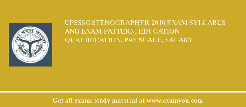 UPSSSC Stenographer 2018 Exam Syllabus And Exam Pattern, Education Qualification, Pay scale, Salary