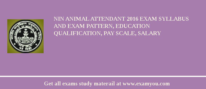 NIN Animal Attendant 2018 Exam Syllabus And Exam Pattern, Education Qualification, Pay scale, Salary