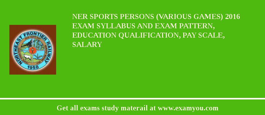 NER Sports Persons (Various Games) 2018 Exam Syllabus And Exam Pattern, Education Qualification, Pay scale, Salary