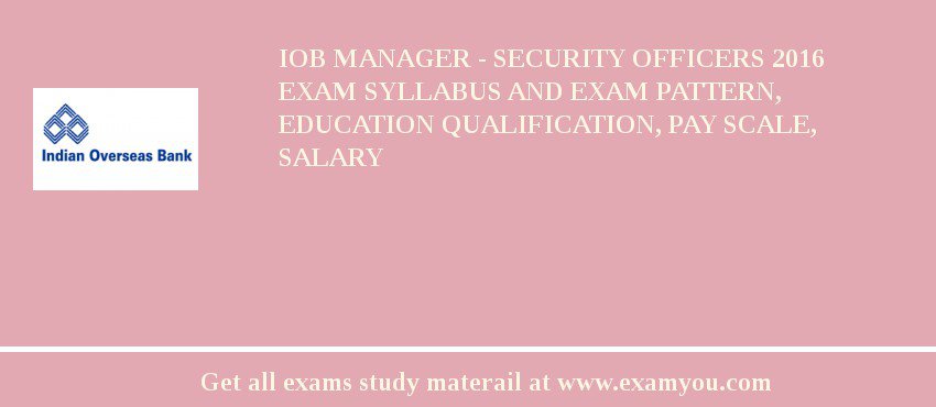 IOB Manager - Security Officers 2018 Exam Syllabus And Exam Pattern, Education Qualification, Pay scale, Salary