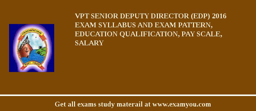 VPT Senior Deputy Director (EDP) 2018 Exam Syllabus And Exam Pattern, Education Qualification, Pay scale, Salary